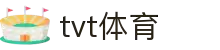 TVT体育官网 - TVT体育官方直播平台